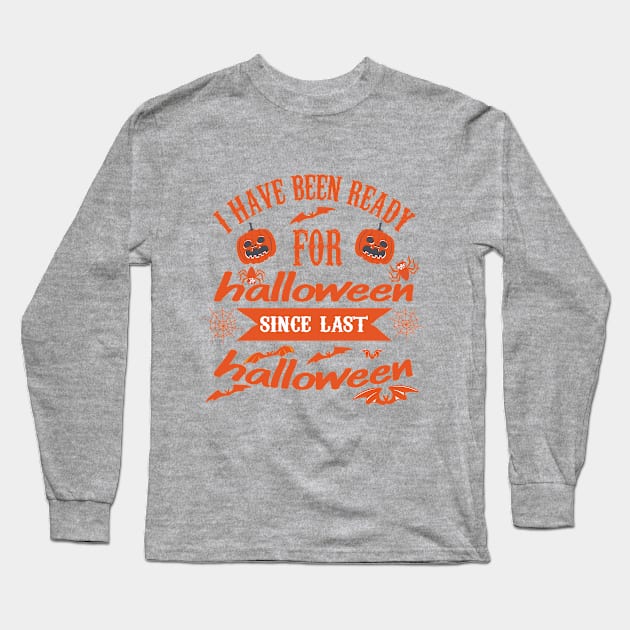 I HAVE BEEN READY FOR Halloween since last Halloween Long Sleeve T-Shirt by care store